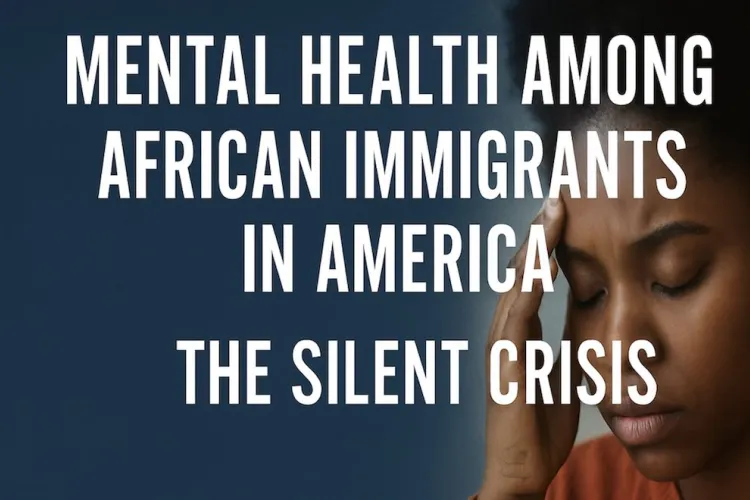 Mental Health Among African Immigrants in America: The Silent Crisis