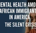 Mental Health Among African Immigrants in America: The Silent Crisis