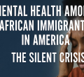 Mental Health Among African Immigrants in America: The Silent Crisis