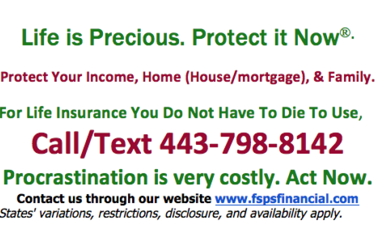 Protect Your Income, Home (House/Mortgage) & Family; Life Insurance You Do Not Have to Die to Use